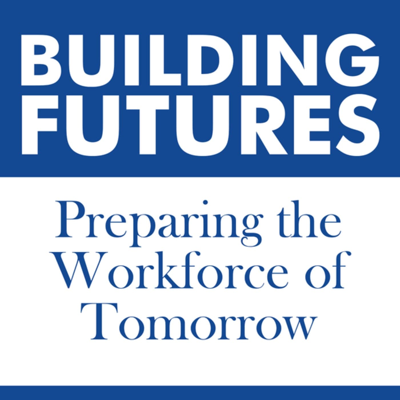 Building Futures: Preparing the Workforce of Tomorrow podcast artwork
