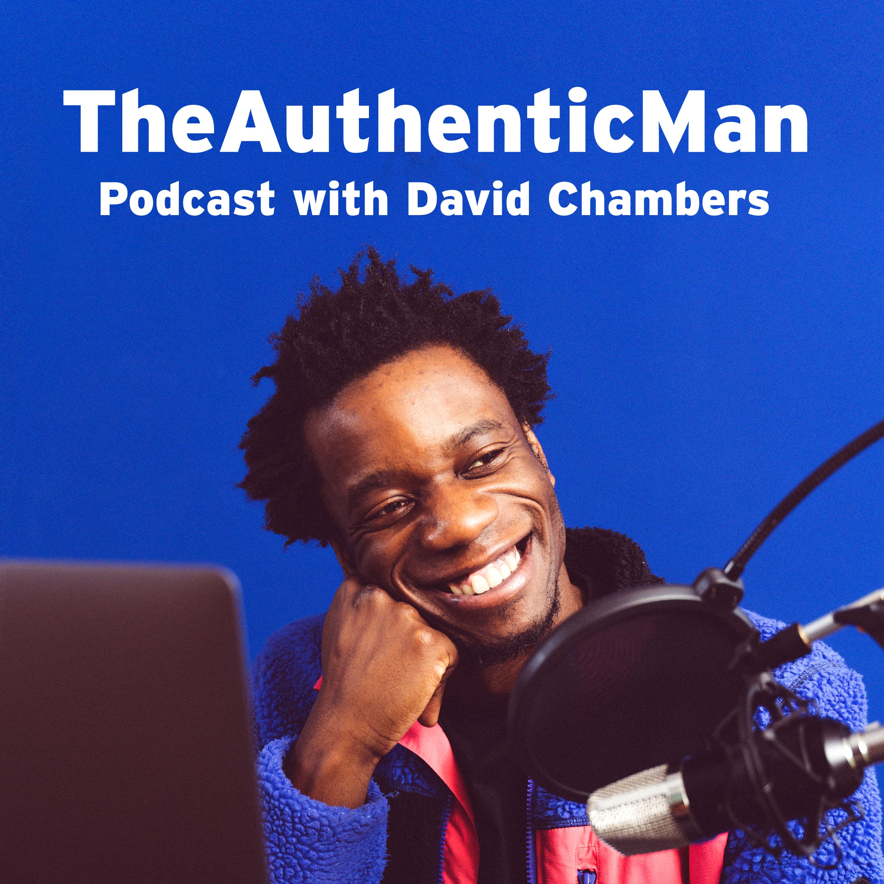 The Authentic Man Podcast with David Chambers: Dating, Relationship, Masculinity & Intimacy Guidance For Men podcast artwork