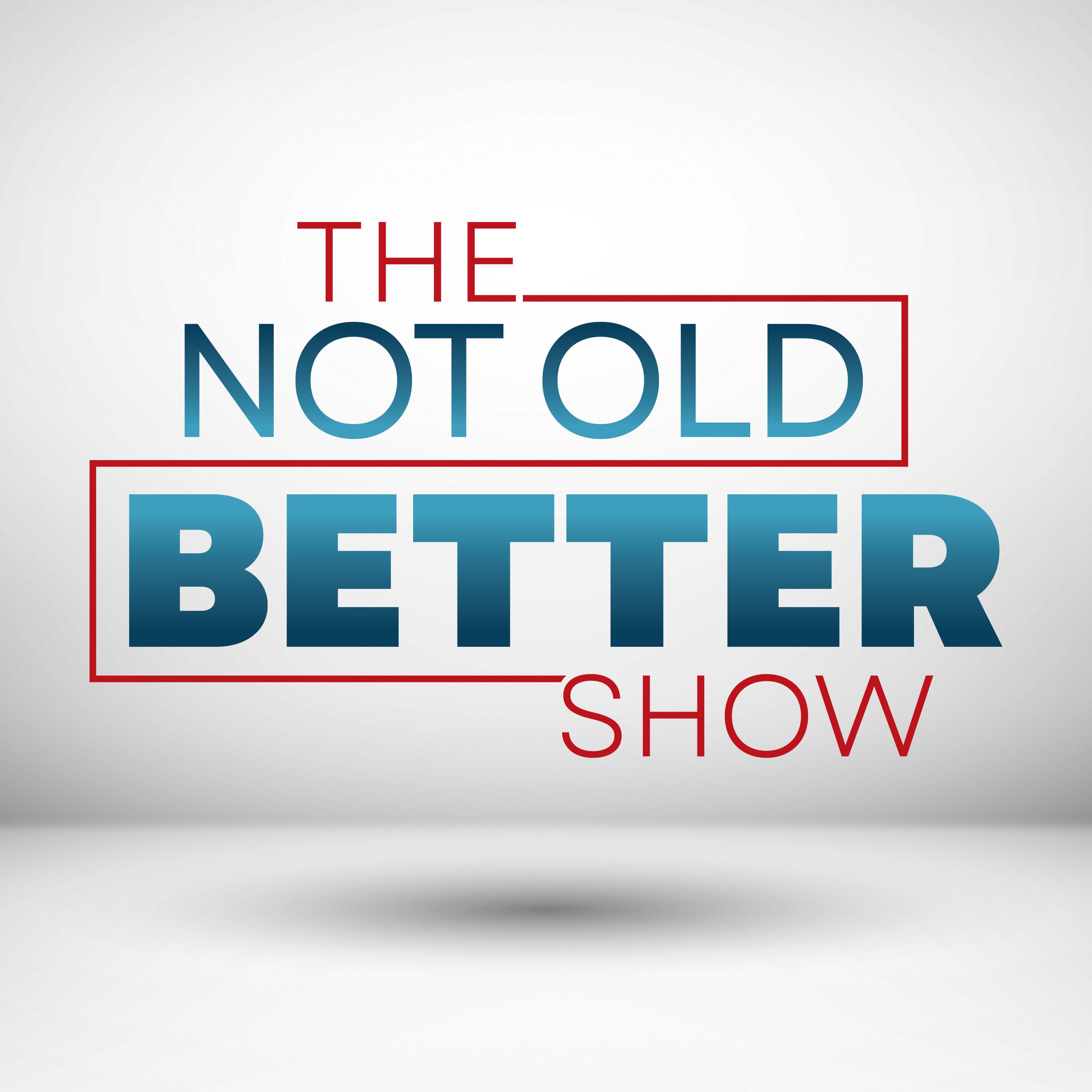 The Not Old - Better Show podcast artwork