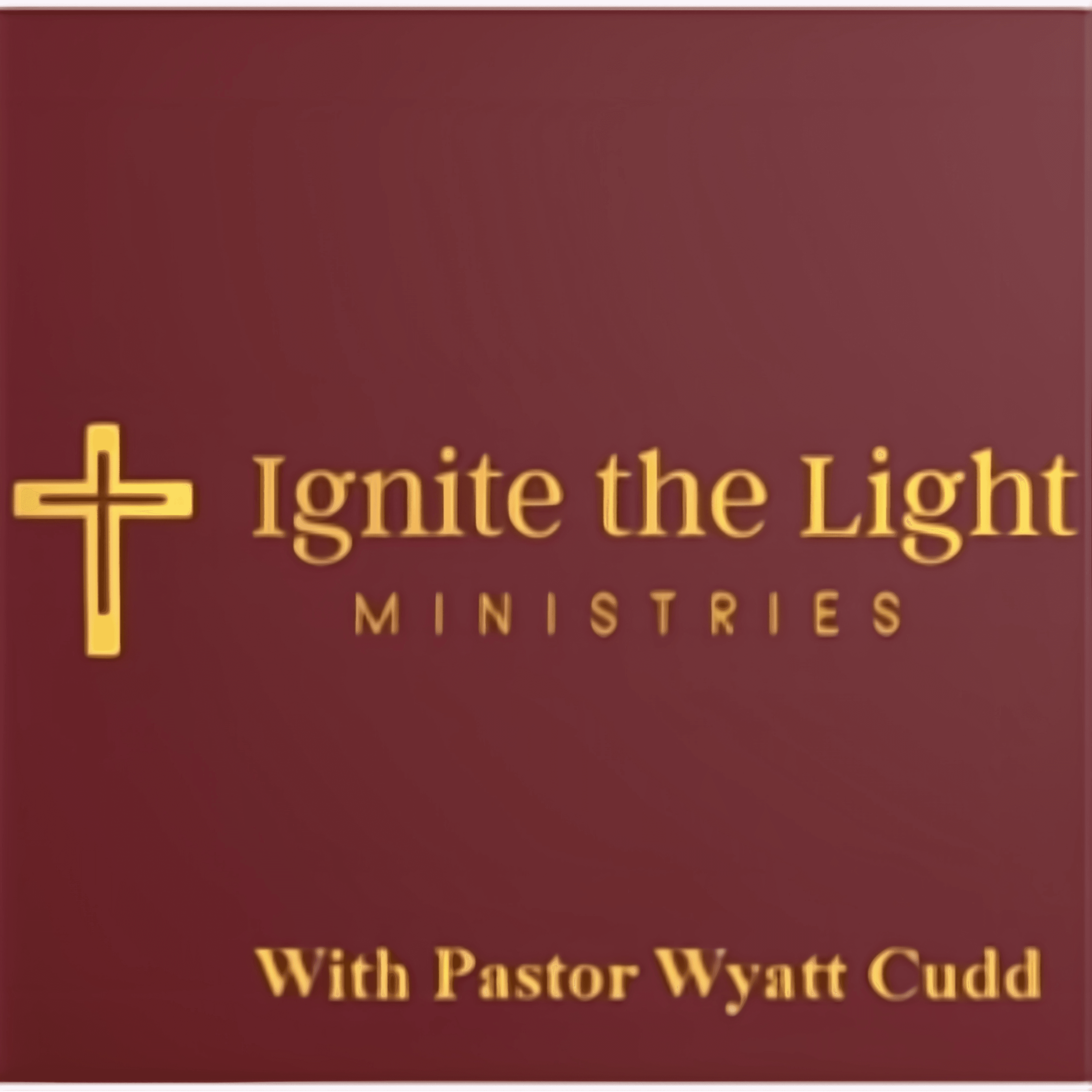 Ignite the Light Ministries with Pastor Wyatt Cudd podcast artwork