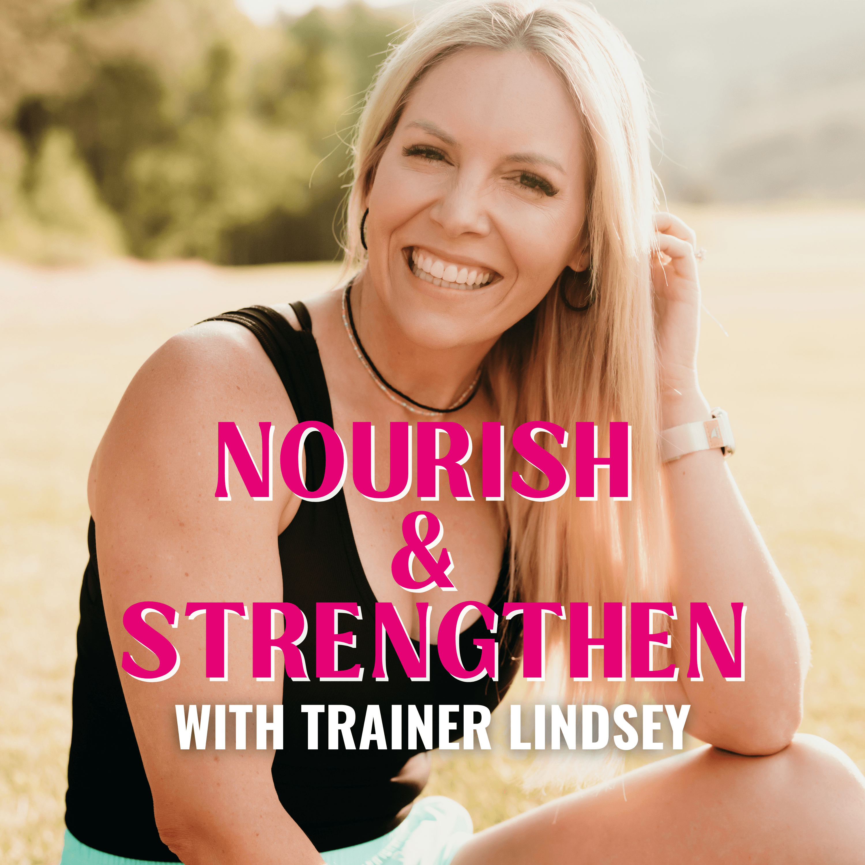 Nourish & Strengthen with Trainer Lindsey podcast artwork