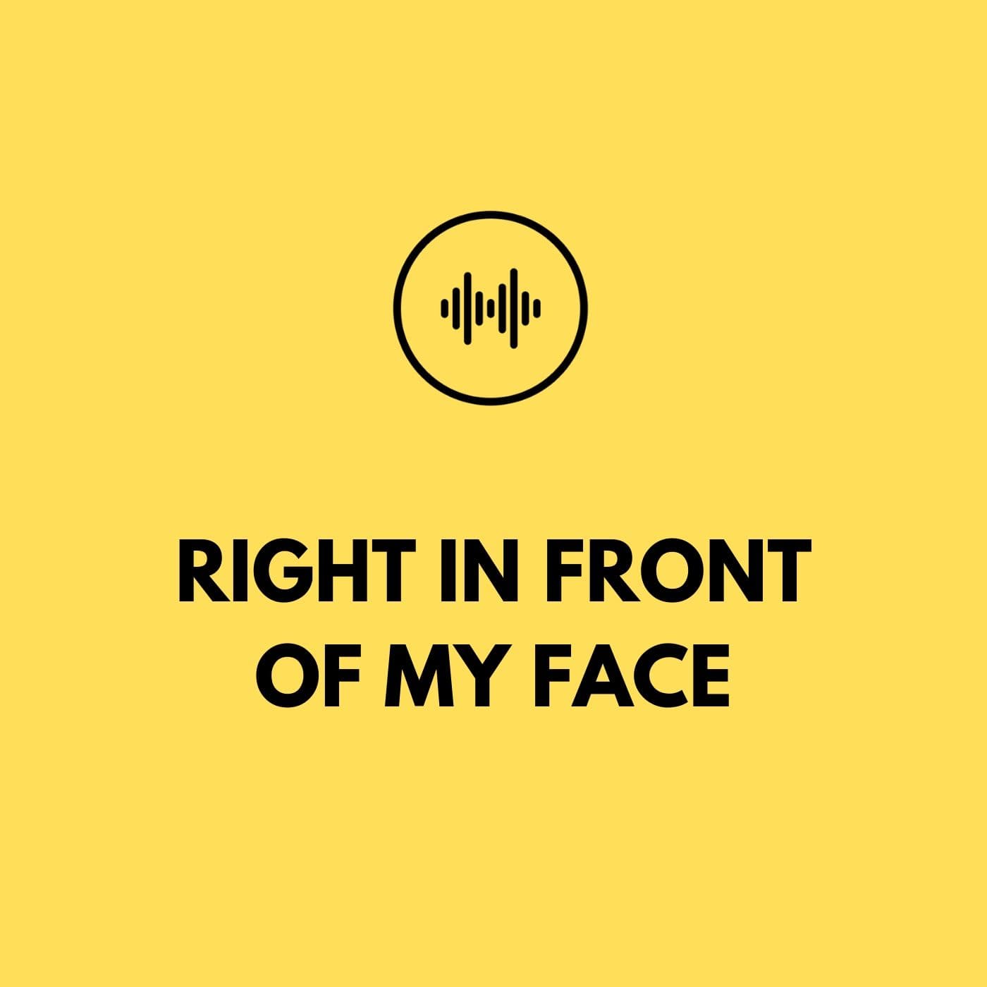 Right in Front of My Face podcast artwork
