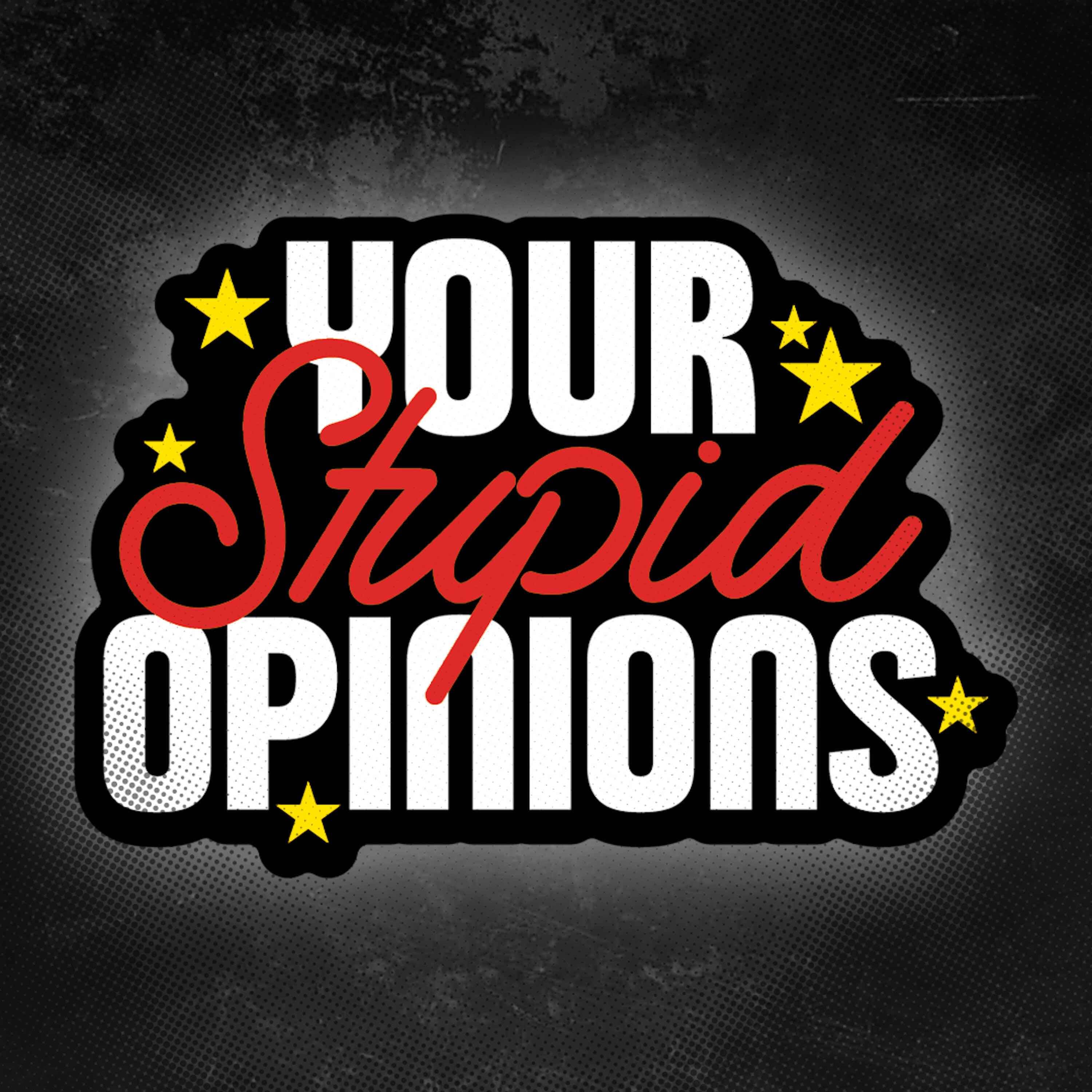 Your Stupid Opinions podcast artwork