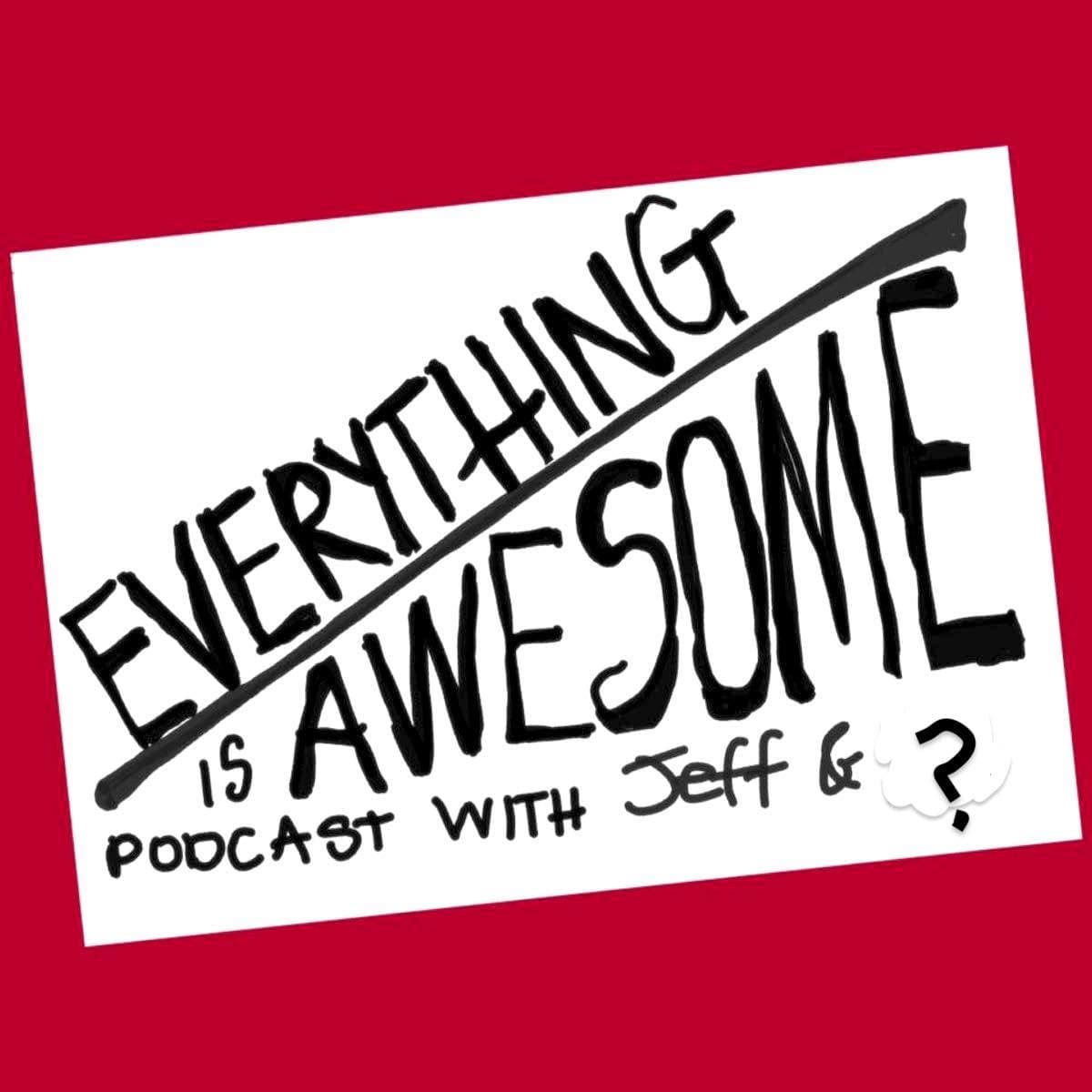 Everything is Awesome with Jeff and ? podcast artwork