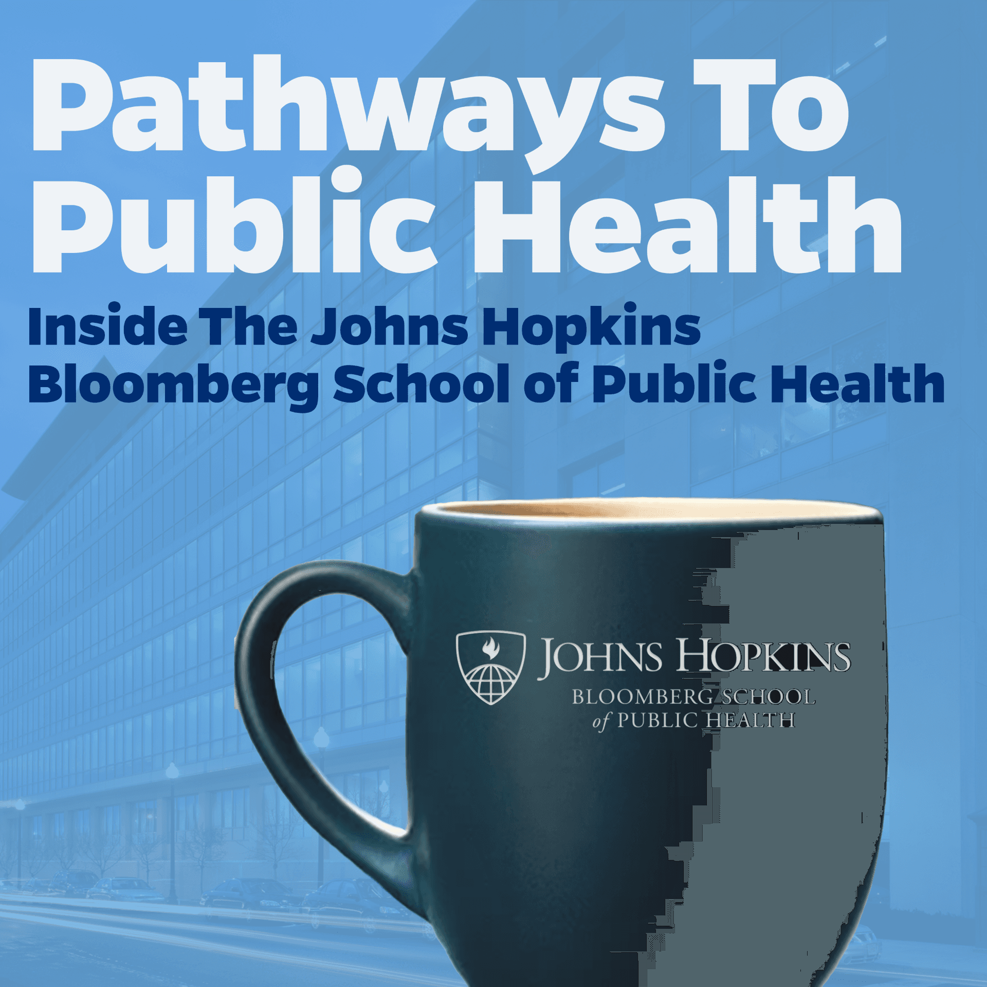 Pathways to Public Health: Inside the Johns Hopkins Bloomberg School of Public Health podcast artwork