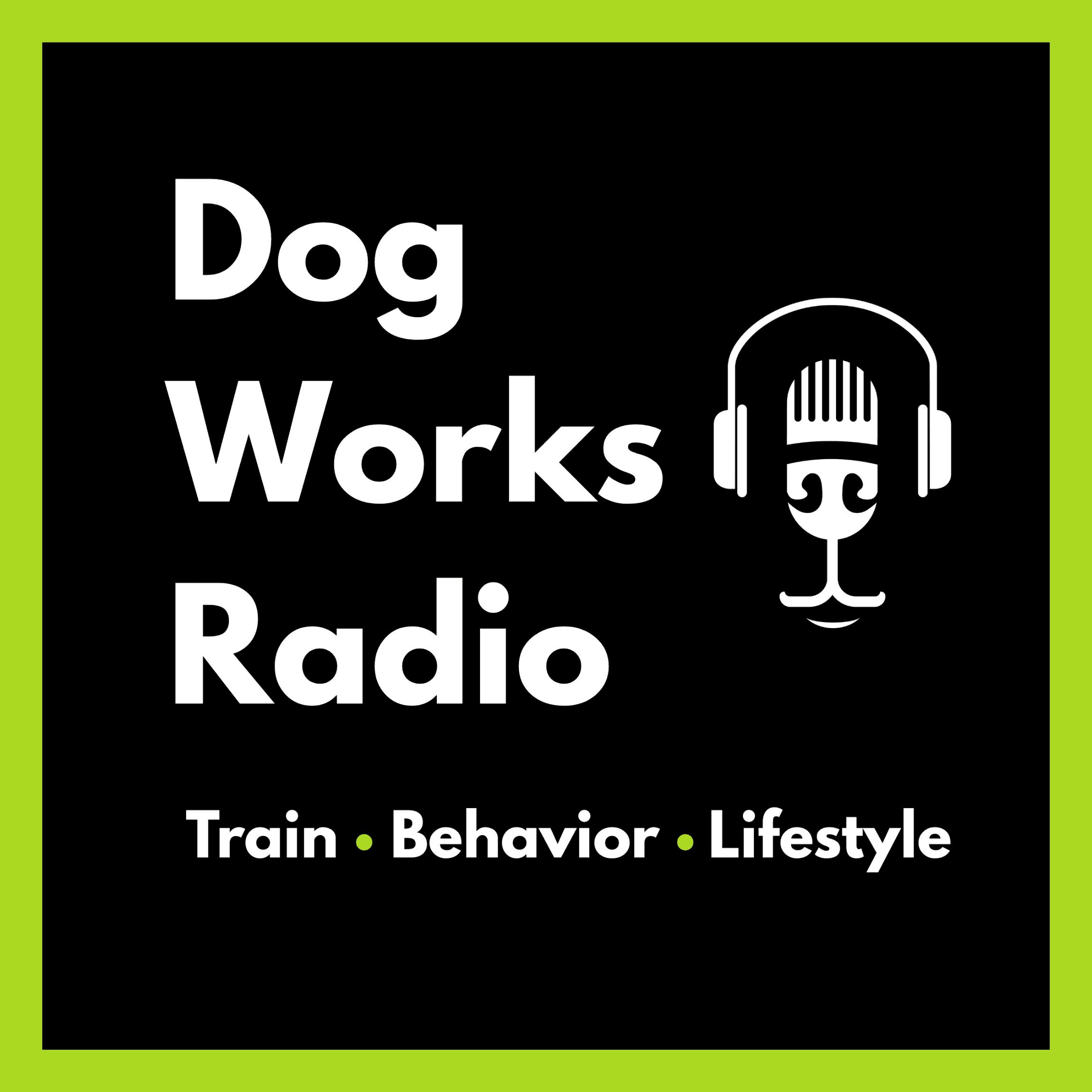 Dog Works Radio® | Dog Training, Puppy Training, Dog Behavior & Service Dogs podcast artwork