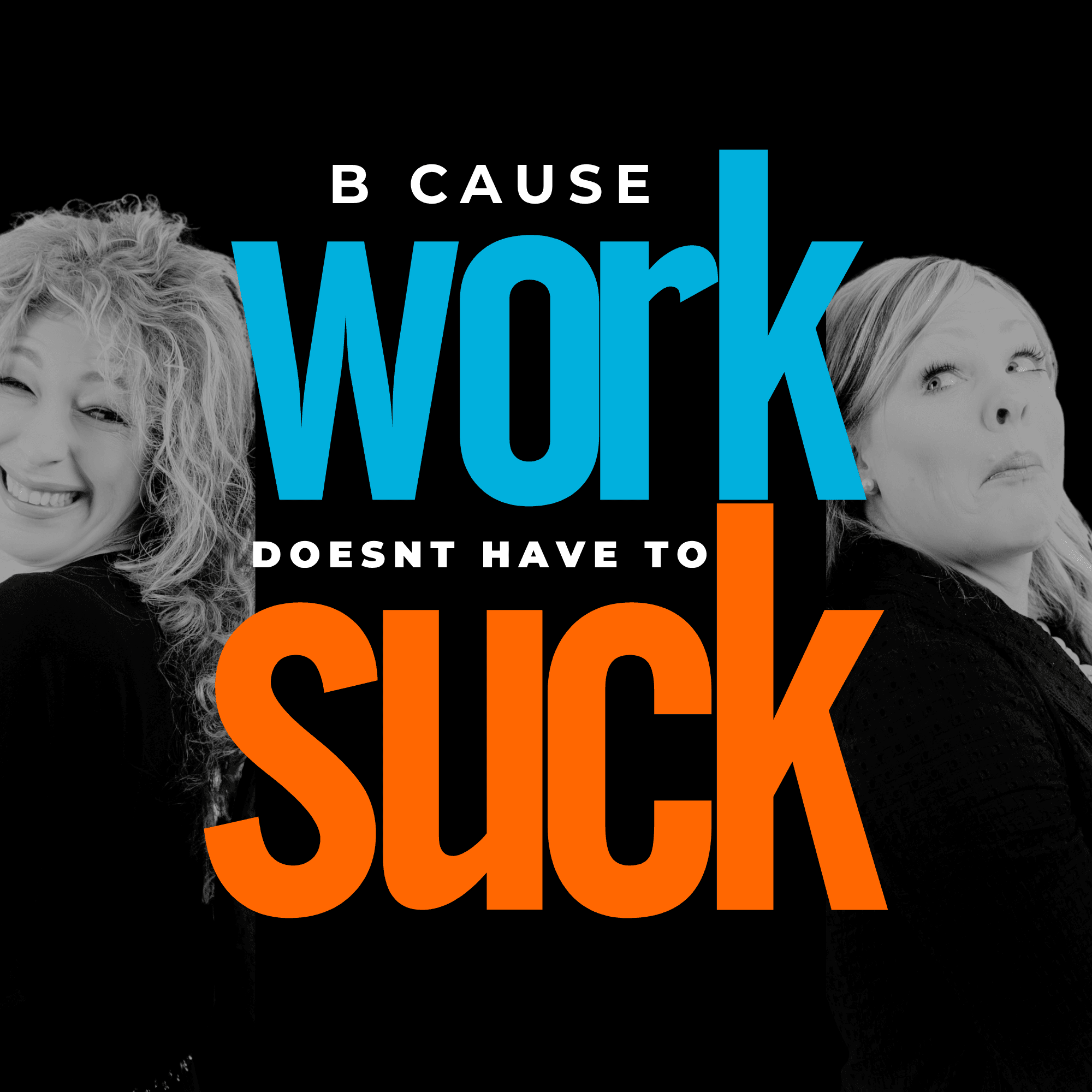 b Cause Work Doesn't Have to Suck podcast artwork