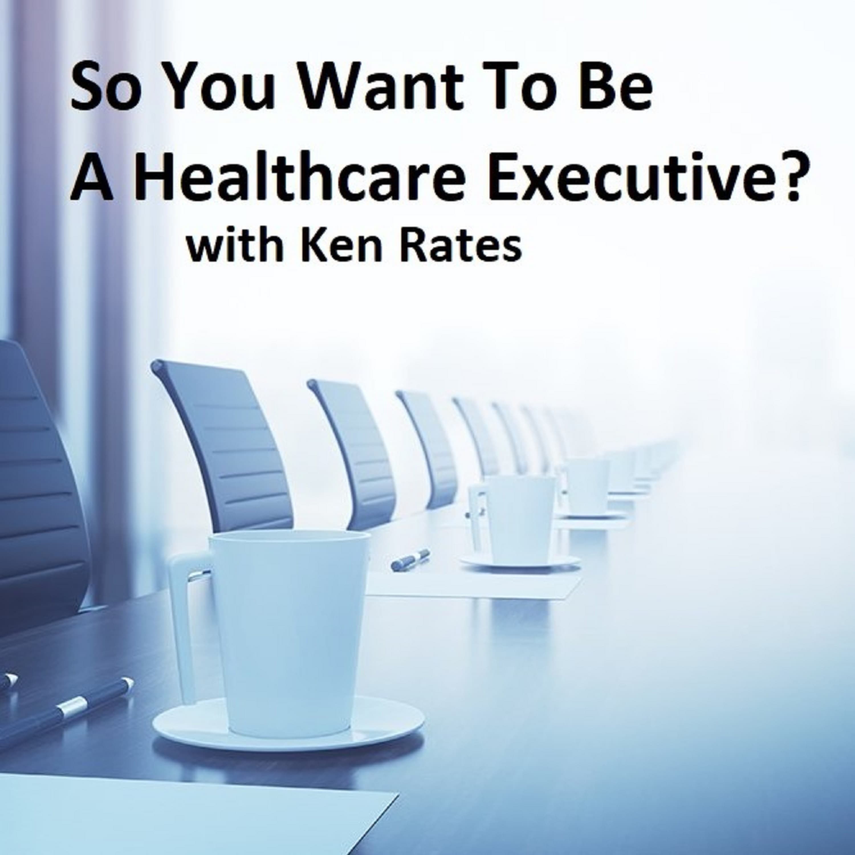 So You Want To Be A Healthcare Executive? podcast artwork