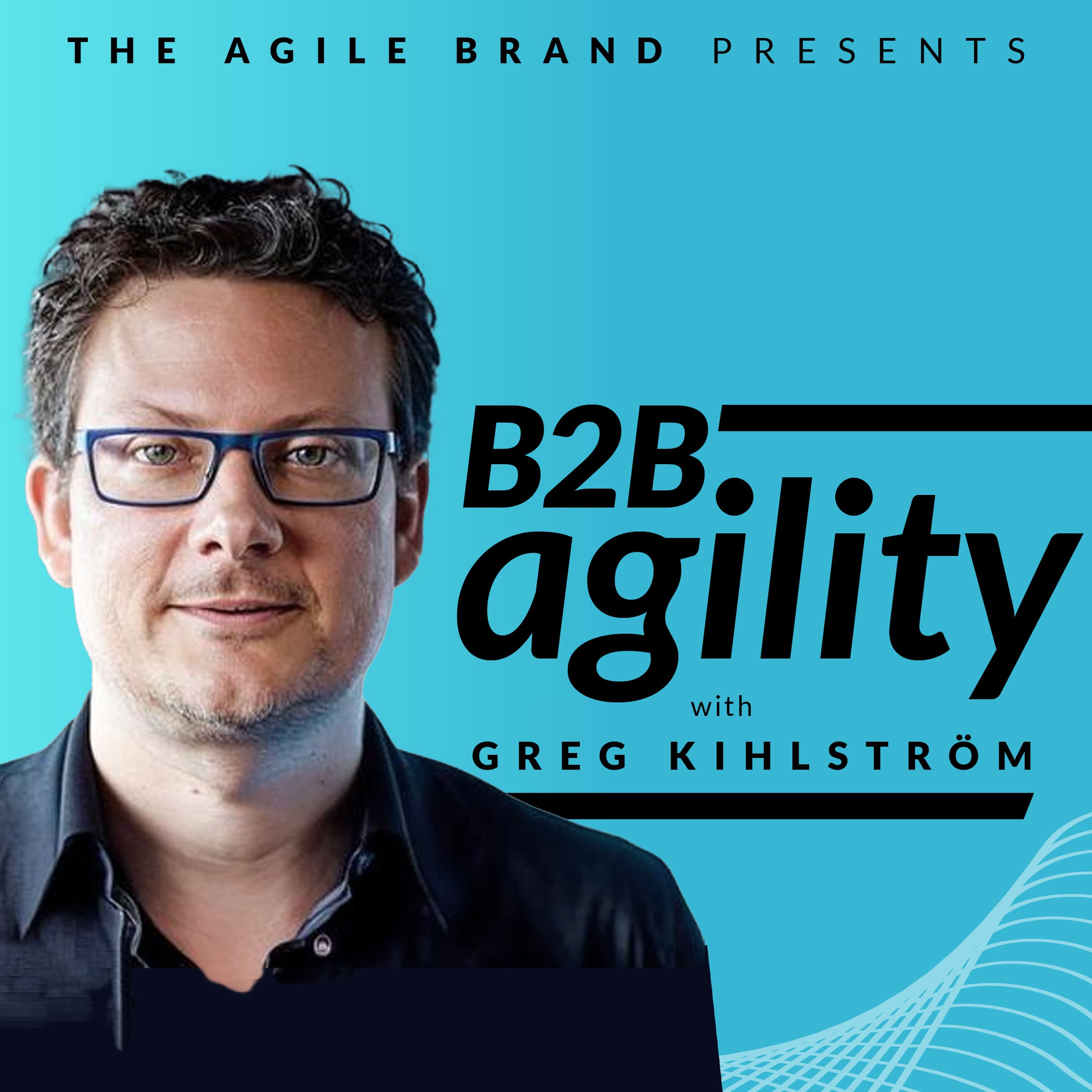 B2B Agility with Greg Kihlström™: MarTech, E-Commerce, & Customer Success podcast artwork