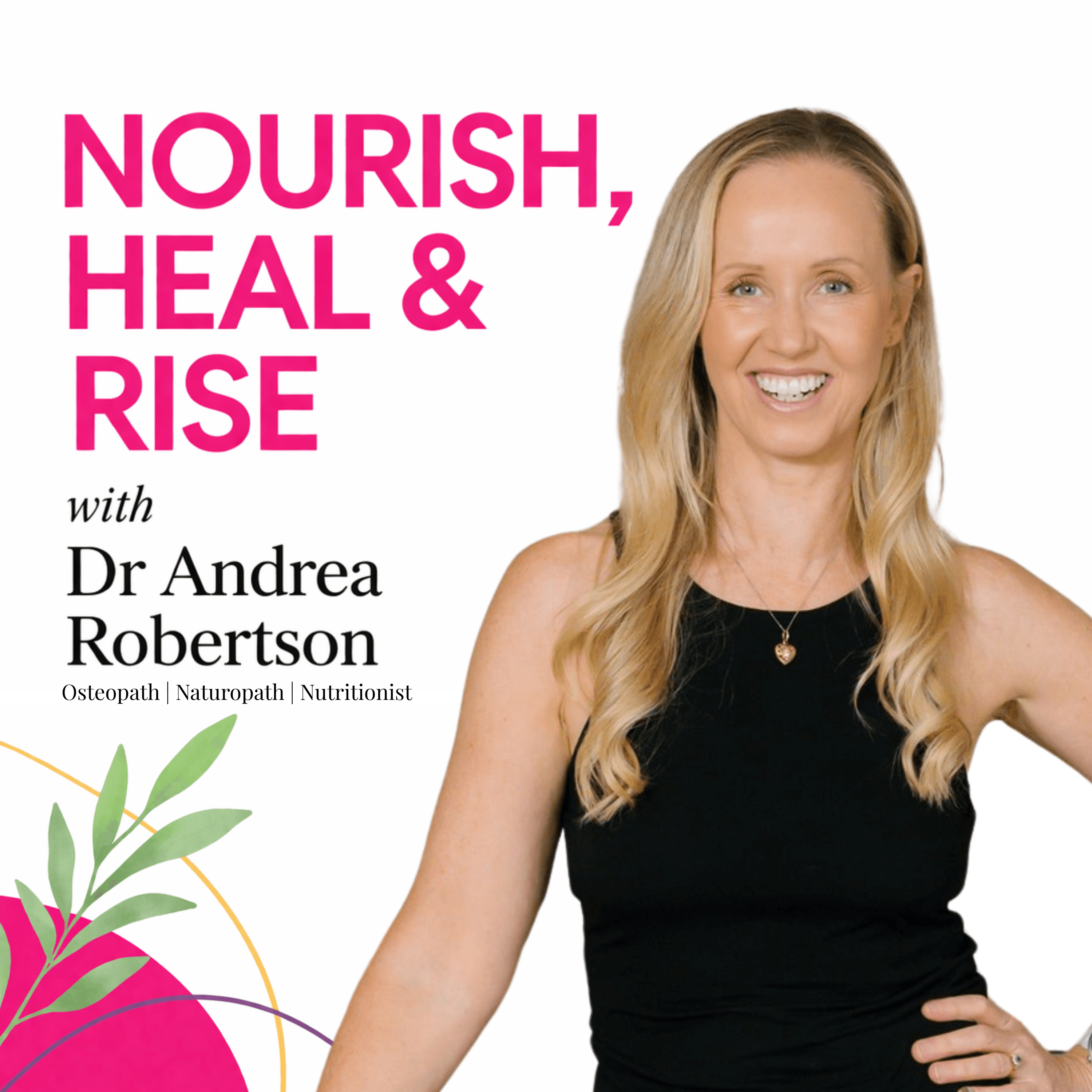 Nourish, Heal & Rise with Dr Andrea Robertson podcast artwork