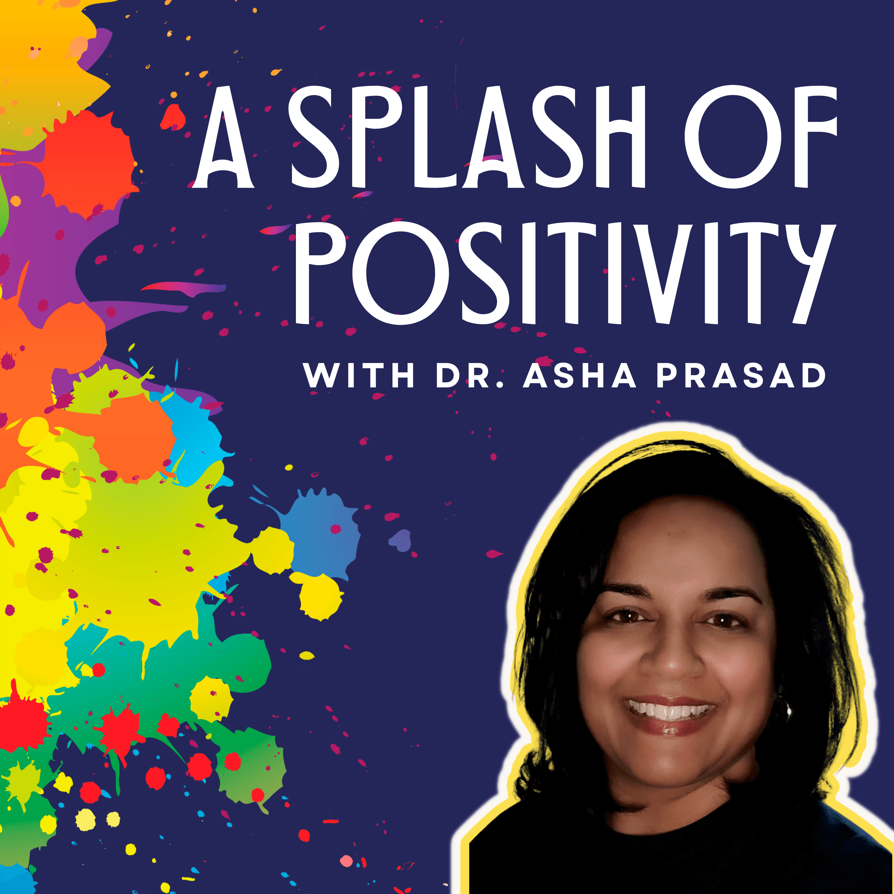A Splash of Positivity with Dr. Asha Prasad podcast artwork