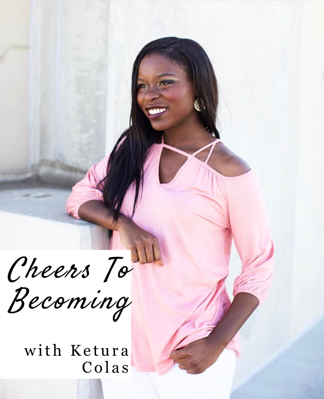 Cheers To Becoming with Ketura Colas podcast artwork