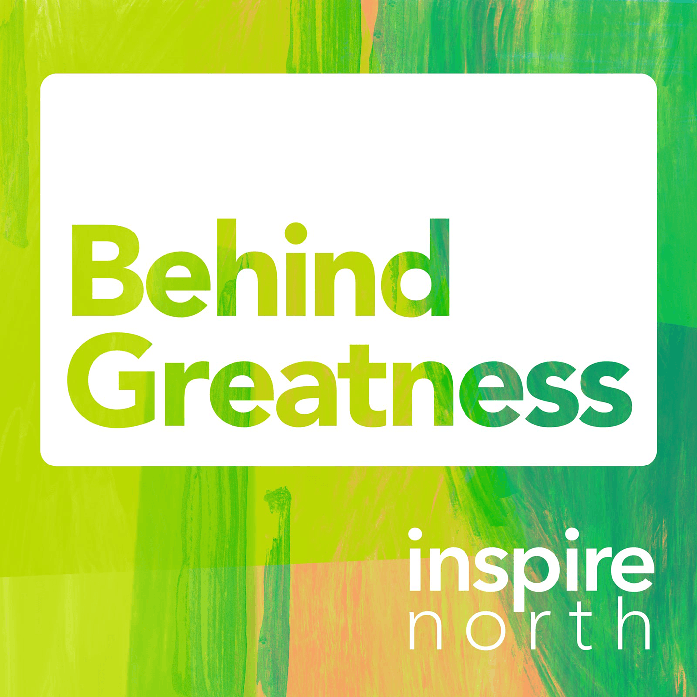 Behind Greatness by Inspire North podcast artwork