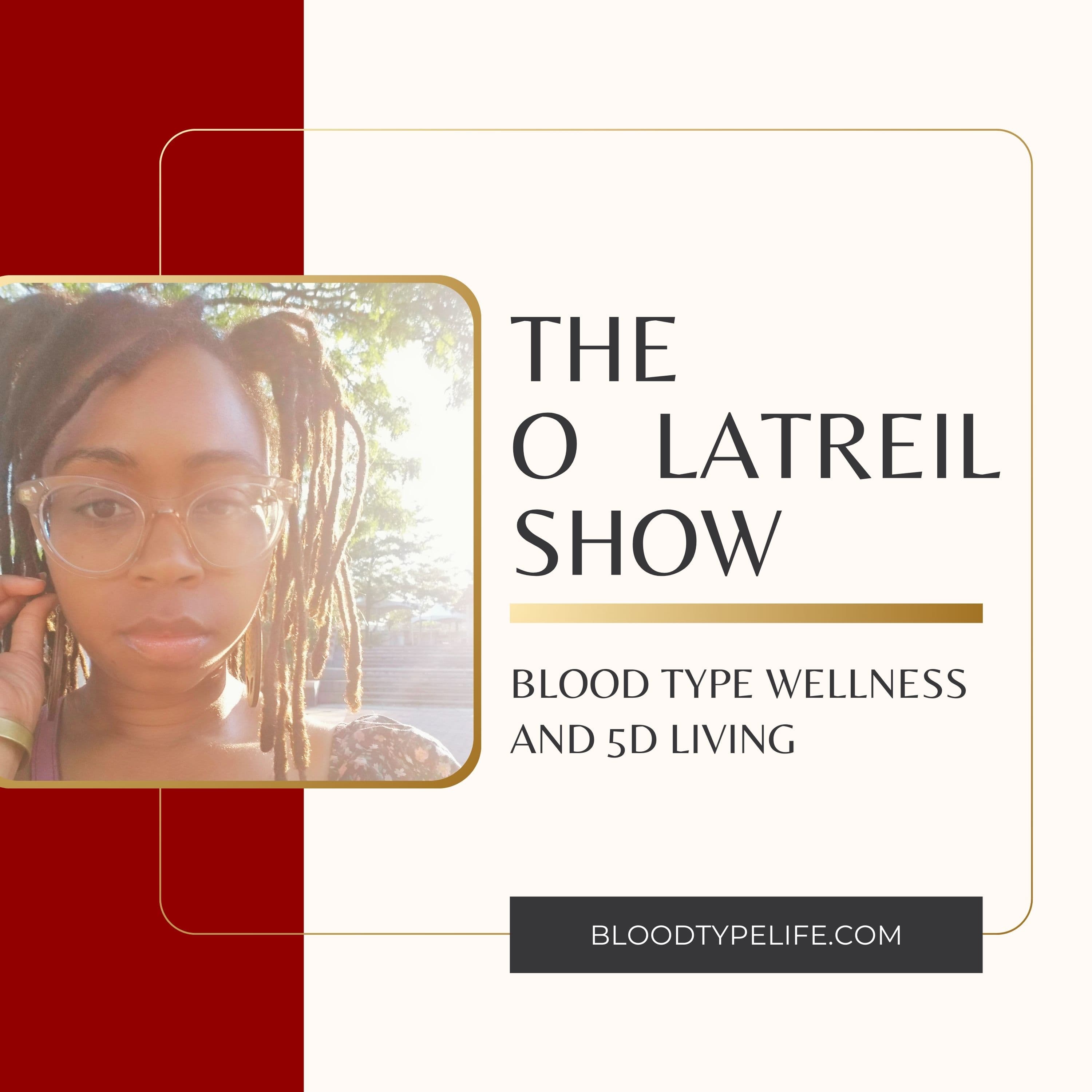 The O Latreil Show: Blood Type Wellness and Wholistic Living podcast artwork