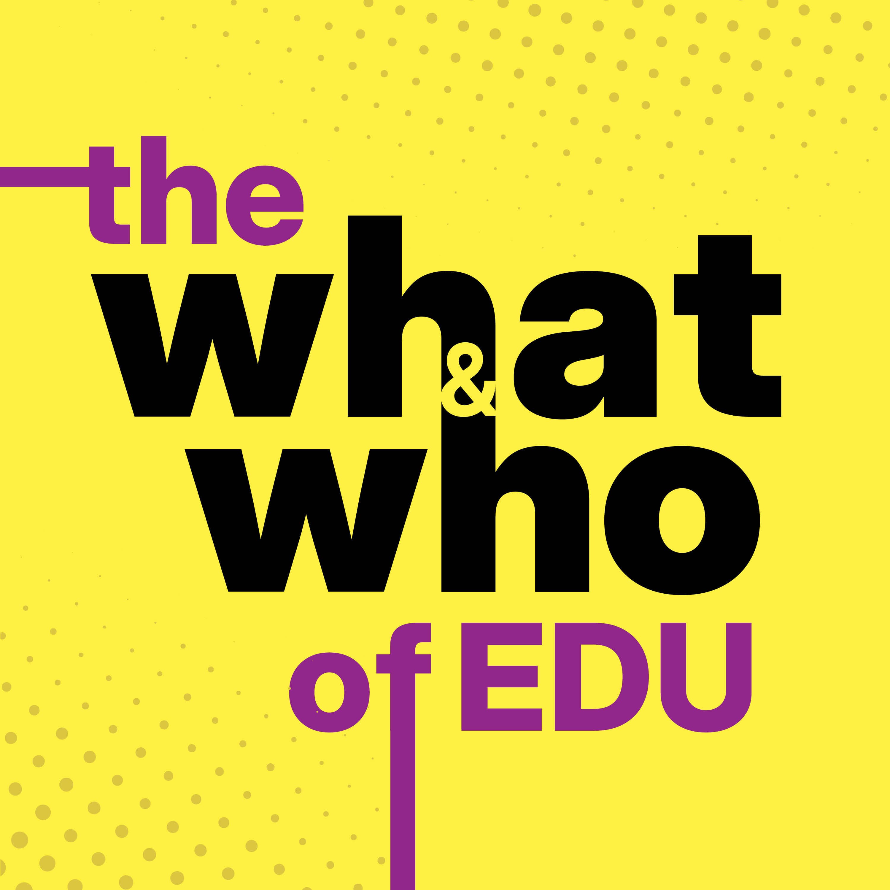The What And Who Of EDU podcast artwork